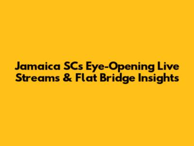 Jamaica SC's Eye-Opening Live Streams & Flat Bridge Insights