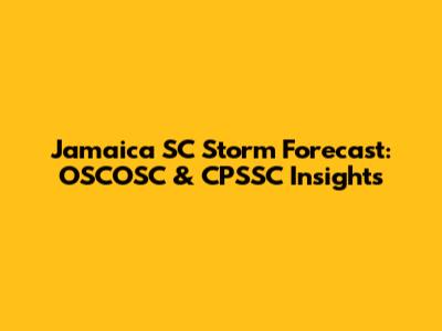 Jamaica SC Storm Forecast: OSCOSC & CPSSC Insights