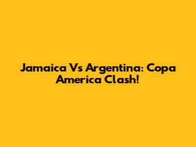 Jamaica Vs Argentina: Copa America Clash!