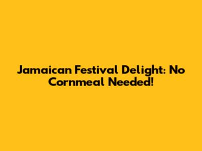 Jamaican Festival Delight: No Cornmeal Needed!