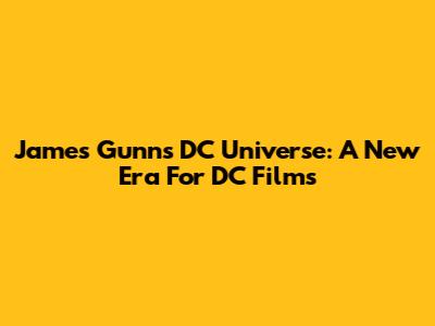 James Gunn's DC Universe: A New Era For DC Films