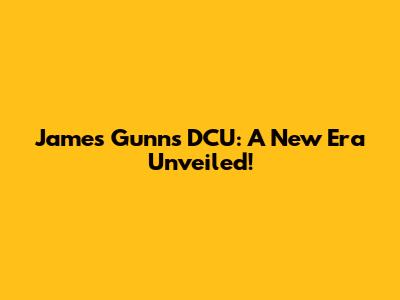 James Gunn's DCU: A New Era Unveiled!