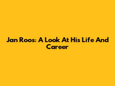 Jan Roos: A Look At His Life And Career