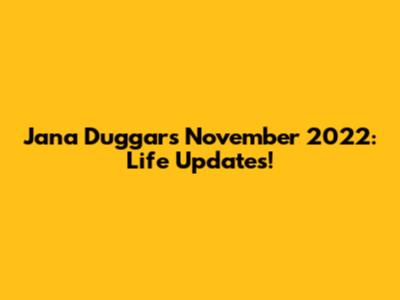 Jana Duggar's November 2022: Life Updates!