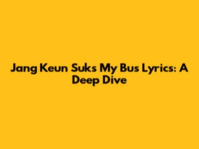 Jang Keun Suk's 'My Bus' Lyrics: A Deep Dive
