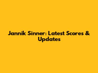 Jannik Sinner: Latest Scores & Updates