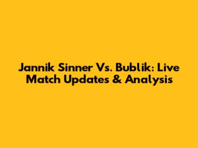 Jannik Sinner Vs. Bublik: Live Match Updates & Analysis