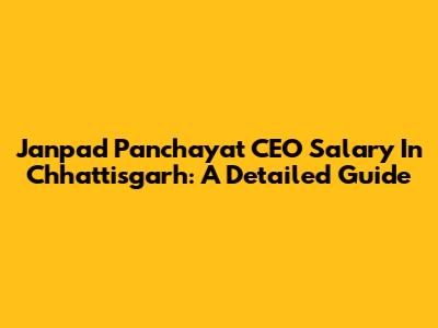 Janpad Panchayat CEO Salary In Chhattisgarh: A Detailed Guide