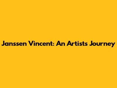 Janssen Vincent: An Artist's Journey
