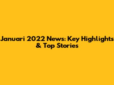 Januari 2022 News: Key Highlights & Top Stories