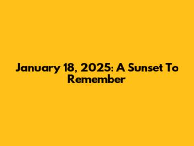 January 18, 2025: A Sunset To Remember