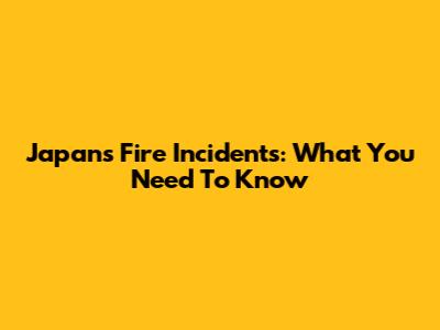 Japan's Fire Incidents: What You Need To Know