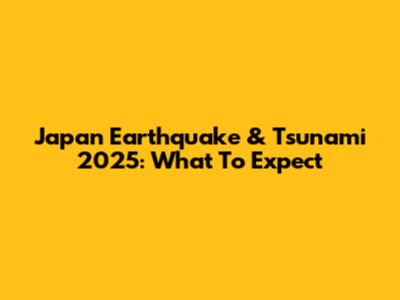 Japan Earthquake & Tsunami 2025: What To Expect