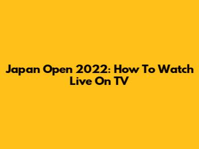 Japan Open 2022: How To Watch Live On TV