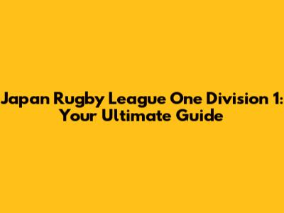 Japan Rugby League One Division 1: Your Ultimate Guide