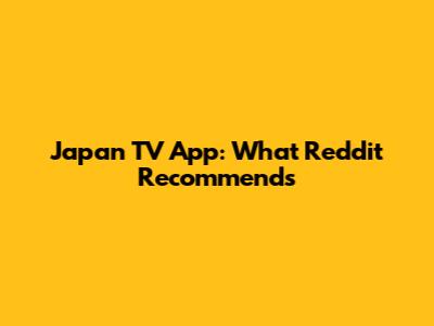 Japan TV App: What Reddit Recommends