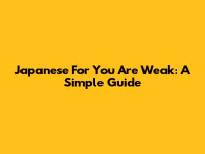 Japanese For 'You Are Weak': A Simple Guide