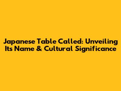 Japanese Table Called: Unveiling Its Name & Cultural Significance