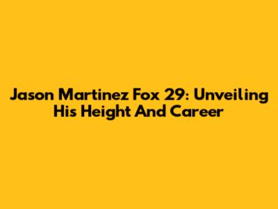 Jason Martinez Fox 29: Unveiling His Height And Career