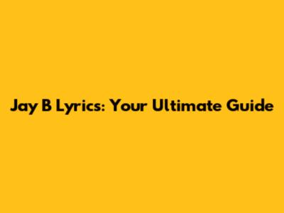 Jay B Lyrics: Your Ultimate Guide