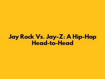 Jay Rock Vs. Jay-Z: A Hip-Hop Head-to-Head