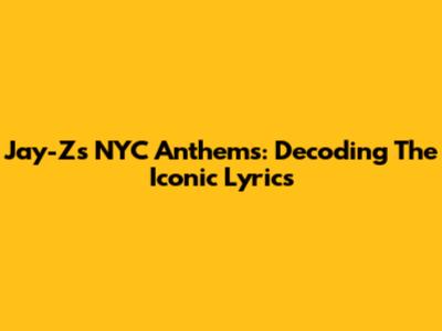 Jay-Z's NYC Anthems: Decoding The Iconic Lyrics