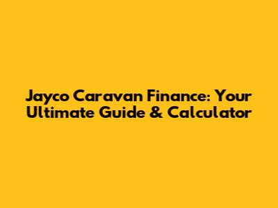 Jayco Caravan Finance: Your Ultimate Guide & Calculator
