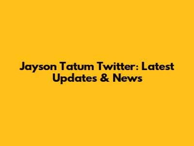 Jayson Tatum Twitter: Latest Updates & News