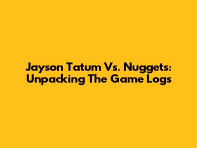 Jayson Tatum Vs. Nuggets: Unpacking The Game Logs