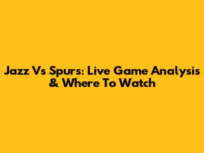 Jazz Vs Spurs: Live Game Analysis & Where To Watch