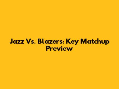 Jazz Vs. Blazers: Key Matchup Preview