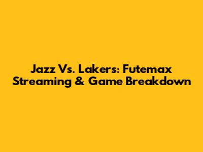 Jazz Vs. Lakers: Futemax Streaming & Game Breakdown