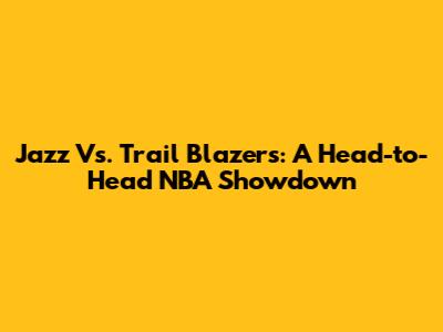 Jazz Vs. Trail Blazers: A Head-to-Head NBA Showdown