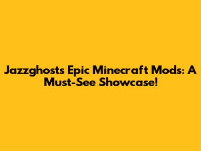 Jazzghost's Epic Minecraft Mods: A Must-See Showcase!