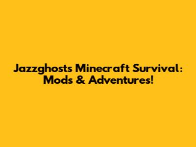 Jazzghost's Minecraft Survival: Mods & Adventures!