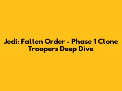 Jedi: Fallen Order - Phase 1 Clone Troopers Deep Dive