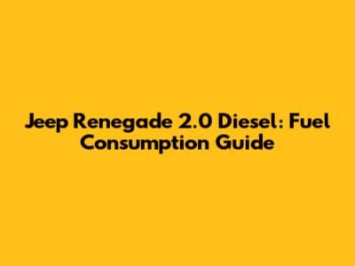 Jeep Renegade 2.0 Diesel: Fuel Consumption Guide