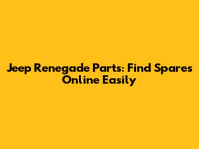 Jeep Renegade Parts: Find Spares Online Easily