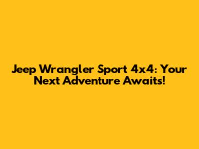 Jeep Wrangler Sport 4x4: Your Next Adventure Awaits!