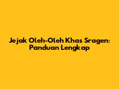 Jejak Oleh-Oleh Khas Sragen: Panduan Lengkap