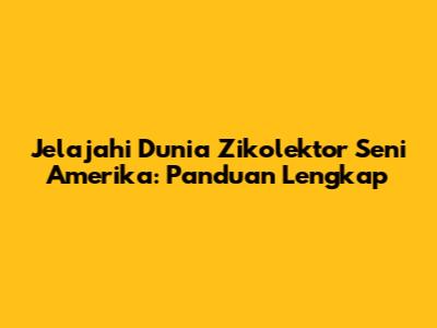 Jelajahi Dunia Zikolektor Seni Amerika: Panduan Lengkap