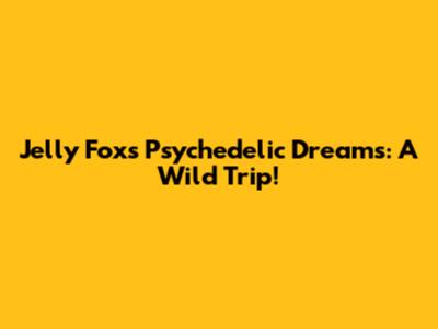Jelly Fox's Psychedelic Dreams: A Wild Trip!