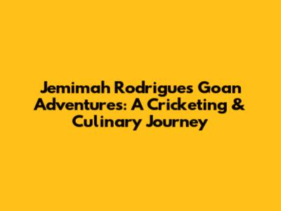 Jemimah Rodrigues' Goan Adventures: A Cricketing & Culinary Journey