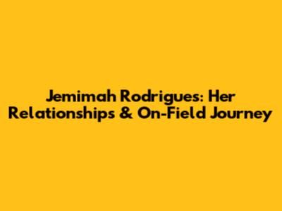 Jemimah Rodrigues: Her Relationships & On-Field Journey