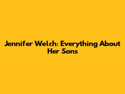Jennifer Welch: Everything About Her Sons