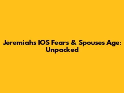 Jeremiah's IOS Fears & Spouse's Age: Unpacked