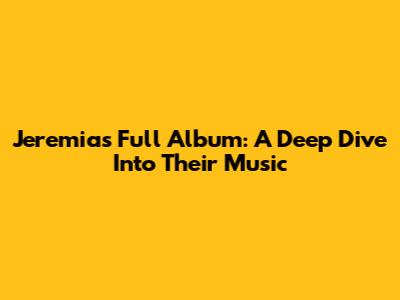 Jeremias Full Album: A Deep Dive Into Their Music