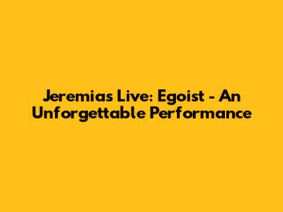 Jeremias Live: Egoist - An Unforgettable Performance