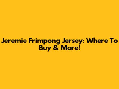 Jeremie Frimpong Jersey: Where To Buy & More!