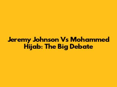 Jeremy Johnson Vs Mohammed Hijab: The Big Debate